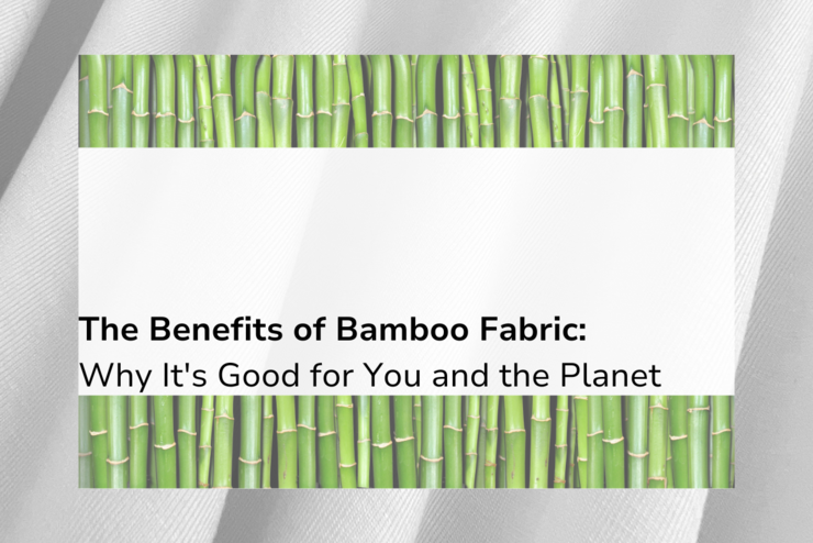 The Benefits of Bamboo Fabric: Why It's Good for You and the Planet